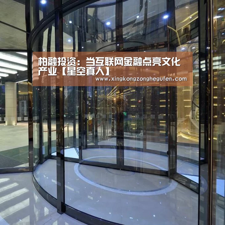 柏融投资:当互联网金融点亮文化产业【星空真人】(图1) 星空真人官网
