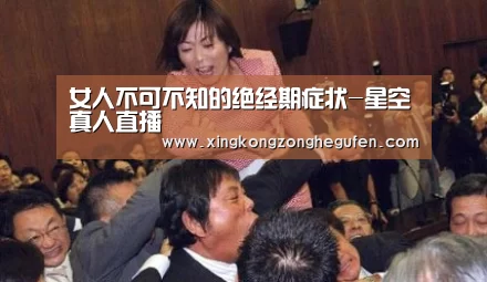 女人不可不知的绝经期症状-星空真人直播(图2) 星空真人官网
