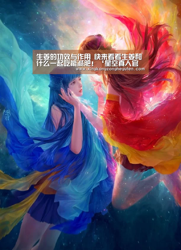 生姜的功效与作用 快来看看生姜和什么一起吃能减肥!‘星空真人官网’(图1) 星空真人直播