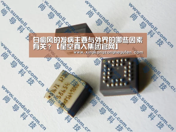 白癜风的发病主要与外界的哪些因素有关?【星空真人集团官网】(图1) 星空真人集团官网